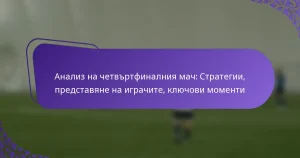 featured-image-analiz-na-chetvrtfinalniia-mach-strategii-predstaviane-na-igrachite-kliuchovi-momenti