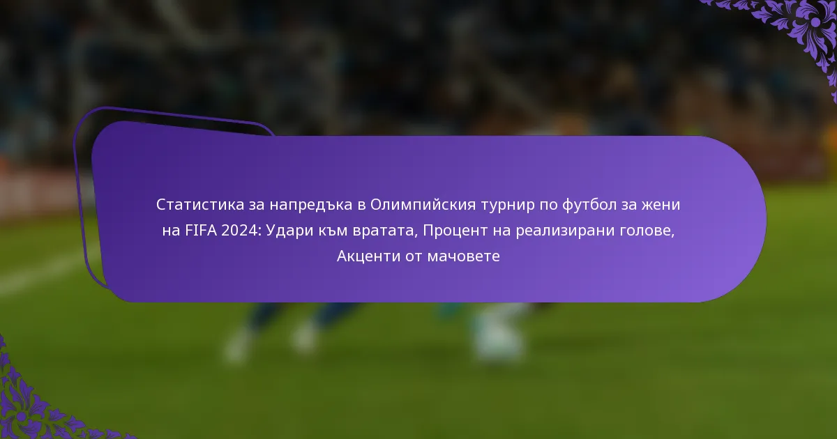 featured-image-statistika-za-napredka-v-olimpiiskiia-turnir-po-futbol-za-zheni-na-fifa-224-udari-km-vratata-protsent-na-realizirani-golove-aktsenti-ot