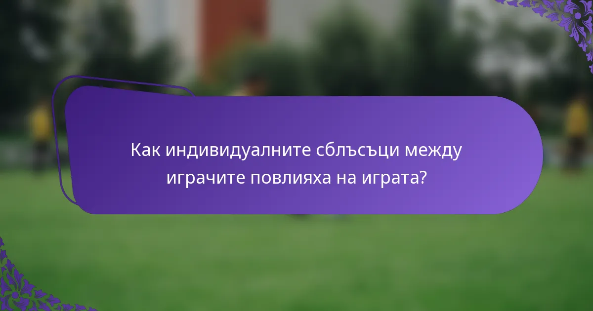 Как индивидуалните сблъсъци между играчите повлияха на играта?