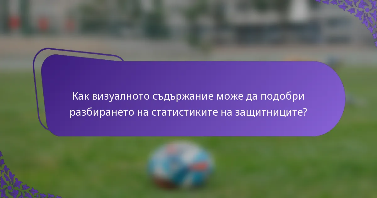 Как визуалното съдържание може да подобри разбирането на статистиките на защитниците?