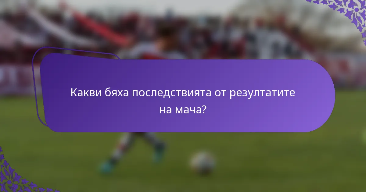 Какви бяха последствията от резултатите на мача?
