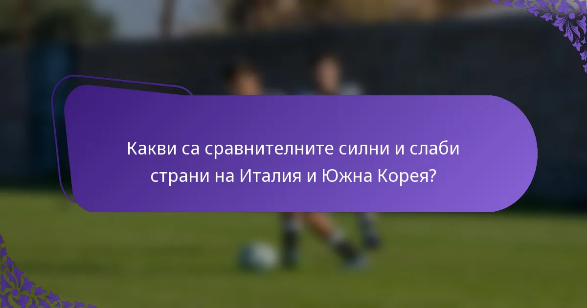 Какви са сравнителните силни и слаби страни на Италия и Южна Корея?
