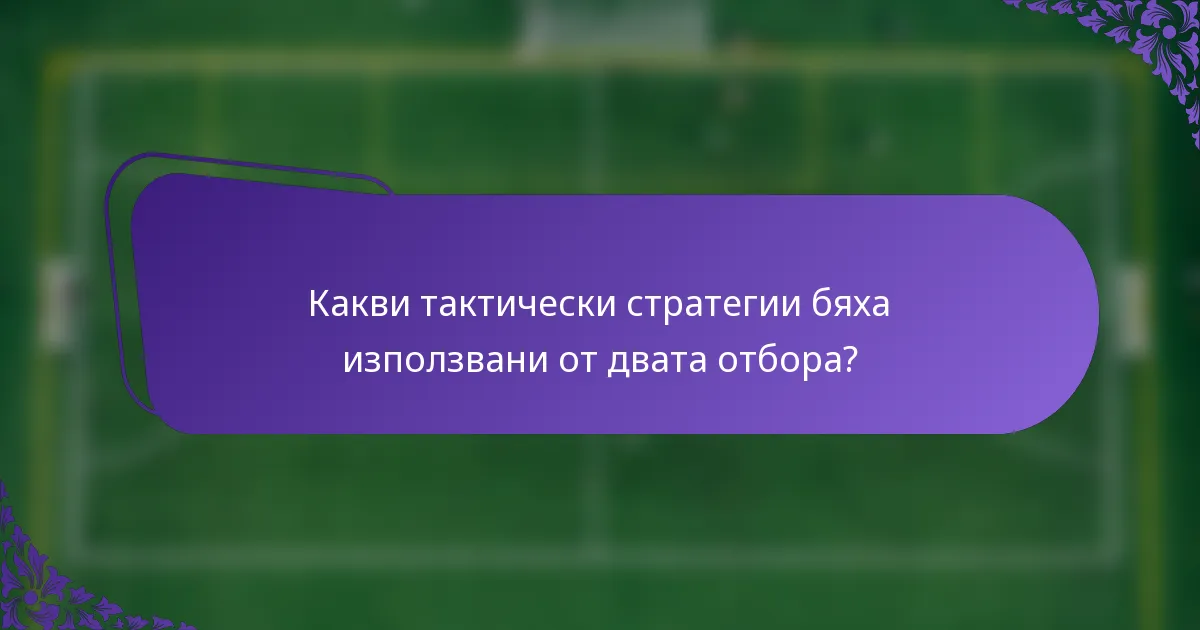 Какви тактически стратегии бяха използвани от двата отбора?
