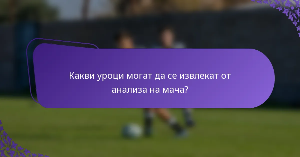 Какви уроци могат да се извлекат от анализа на мача?